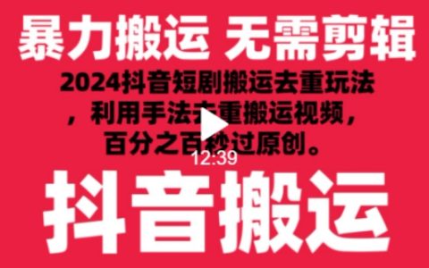 2024抖音搬运新技能：短剧视频去重技巧，搬运手法揭秘，工具使用心得，轻松实现秒过原创【深度解析】