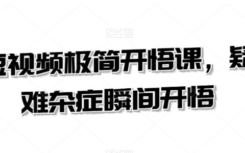 极简短视频开悟教程：快速破解各类疑难杂症，实现瞬间顿悟