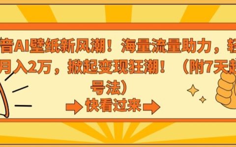 抖音AI壁纸新趋势：海量流量赋能，轻松实现月赚2万，揭秘变现新机遇