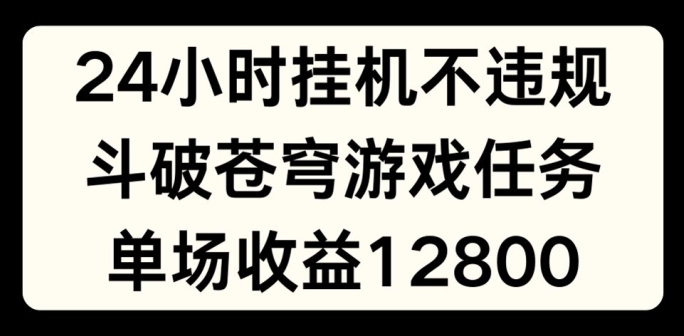 24小时无人挂机不违规，斗破苍穹游戏任务揭秘，单场直播最高收益1280元