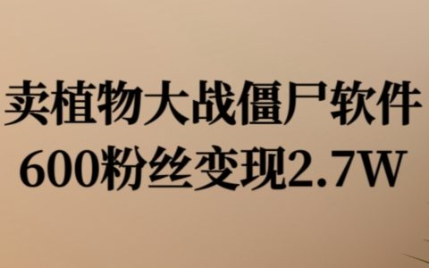 植物大战僵尸软件营销揭秘：600粉丝轻松实现2.7万收益，教你高效变现技巧