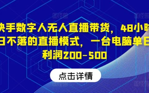 快手数字人直播带货攻略：48小时不间断运营，单机操作实现日均利润200-500元