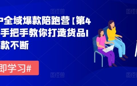 货品IP全域爆单陪跑营【第四期】：从零开始，手把手助您塑造爆款货品 IP