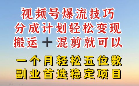 视频号分成最暴力赛道揭秘：原创短视频高效产出攻略，最强搬运+混剪新技巧，一做即火！