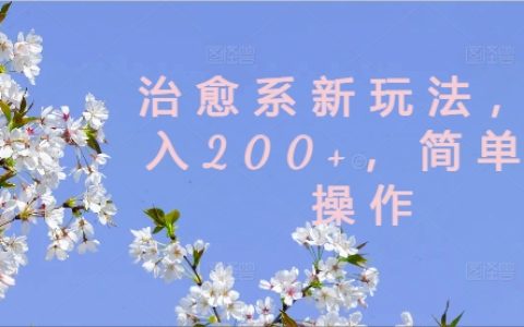 轻松日赚200+新攻略，简单易懂治愈系赚翻天【深度揭秘】