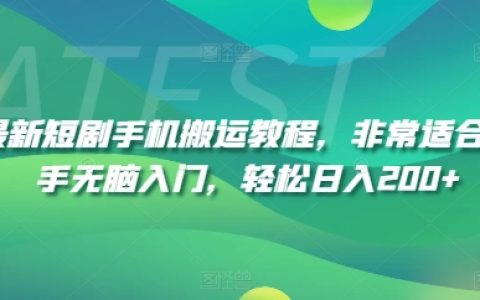 短剧搬运新手攻略：手机操作简易指南，轻松实现日赚200+，适合零基础快速入门