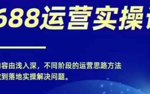 从零开始掌握1688实操运营技巧，电商新手也能年赚百万【实战教程】