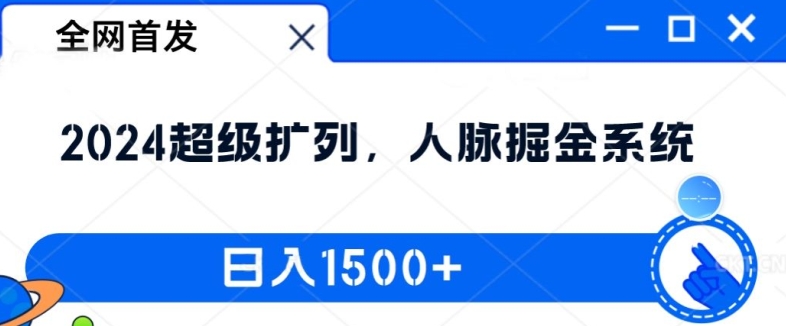 2024最新人脉裂变攻略：人脉掘金系统，实现日收入1500+的秘密大公开