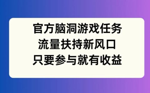 官方脑洞挑战赛：流量扶持新风口，参与即享丰厚收益【揭秘】