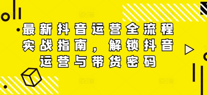 揭秘抖音运营与带货技巧：最新实战攻略，助你快速掌握流量密码