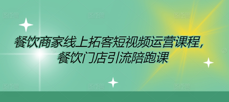 线上餐饮拓客实战教程：短视频运营策略解析，门店引流全方位陪跑课程