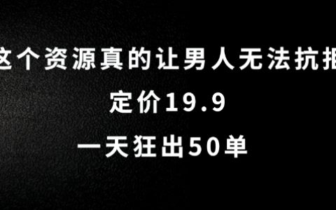 男性必抢热门资源，仅需19.9元，日销量突破50单，全自动操作揭秘