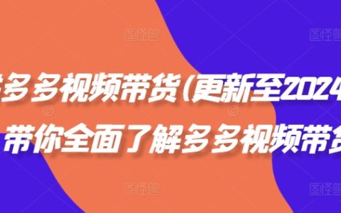 2024年拼多多多多视频带货全攻略，带你全面解读视频带货运营