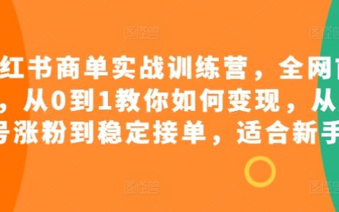 小红书商单实战营，全网独家推出，新手入门必学变现攻略，从账号起步到稳定接单全解析