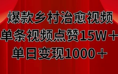 热门乡村治愈系短视频，单视频点赞超15万，日收入轻松破千！揭秘短视频变现之道