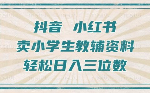 轻松赚取万元收益：抖音小红书售卖小学生教辅资料，小白也能快速上手