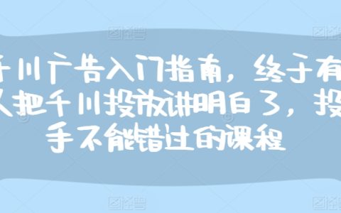 千川广告投放入门指南：全面解析投放技巧，助力广告投放新手快速掌握要领