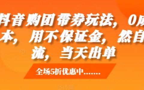 零成本玩转抖音团购券，无需保证金，实现自然流量，当日出单秘籍