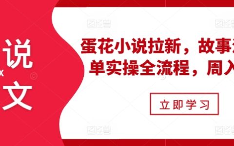 小说营销攻略：蛋花小说吸粉秘籍，爆款故事剪辑技巧全解析，月入过万实战教程