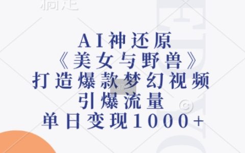 AI技术完美复刻《美女与野兽》, 创造爆款梦幻视频，吸引海量流量，单日收益破千