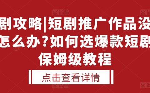 选择剧本指南|短剧推广无人问津？如何挑选热门短剧，手把手教学