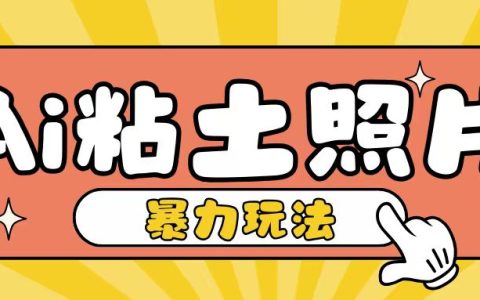 AI粘土照片制作教程：简单易学，小白快速上手，轻松实现单日200+收益