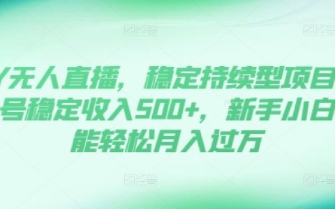 揭秘DY无人直播项目，新手也能实现月入过万，稳定收益500+/天实战指南