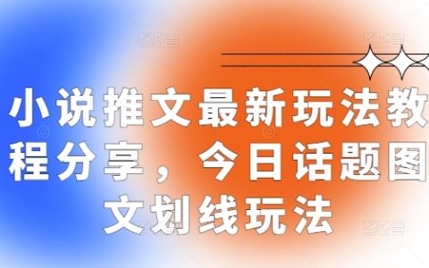 小说创作新技巧揭秘：今日话题图文划线玩法实战教程分享