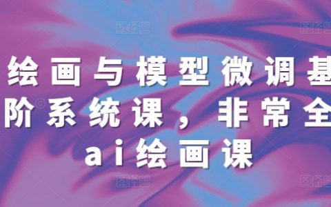 全面AI绘画教程，涵盖模型微调基础进阶课程（共68节）