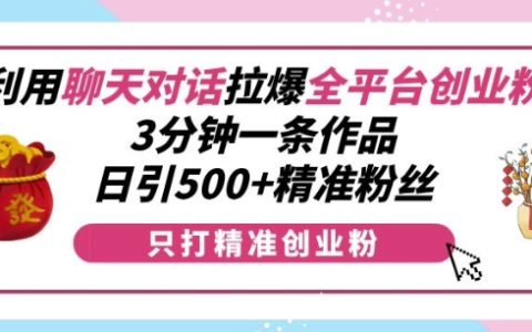 高效聊天对话引流技巧：每日创作3分钟作品，快速获取500+精准创业粉丝【实战指南】