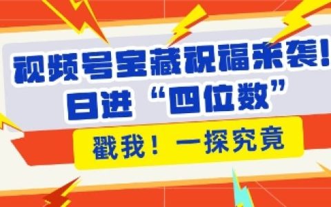 视频号祝福活动助力粉丝增长，带货效率大幅提升，每日收入直指四位数【实战技巧】