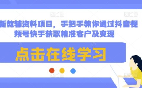 手把手教学辅资料项目：利用抖音、视频号和快手精准引流与高效变现策略