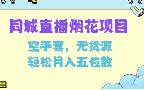 同城烟花项目，无货源模式，轻松实现月入过万【独家揭秘】