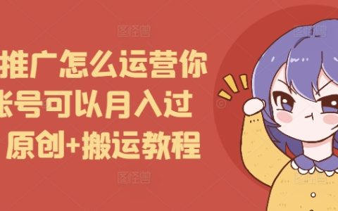 如何通过短剧推广实现月收入过万？原创与搬运结合的账号运营教程