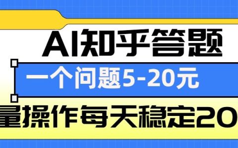 利用AI在知乎答题赚钱，单题收益5-20元，批量操作实现每日稳定收入200+