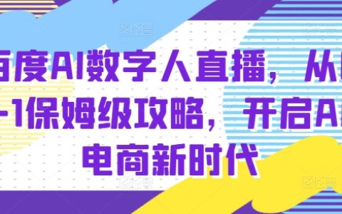 从零到一全方位指南：利用百度AI数字人直播带货，开启AI驱动的电商新时代