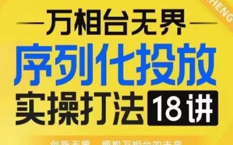 淘系电商人必学的【万相台无界】序列化投放实操18堂线上课程