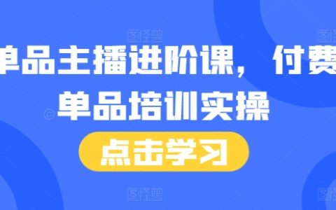 46节完整主播进阶课程+话术手册：付费单品培训实操指南