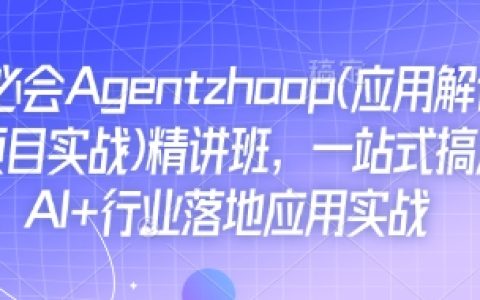 AI必备Agent应用详解与项目实战精讲班：全面掌握AI在行业中的落地应用