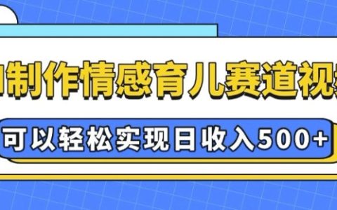 利用AI打造情感育儿视频，轻松实现日入数百元【独家揭秘】