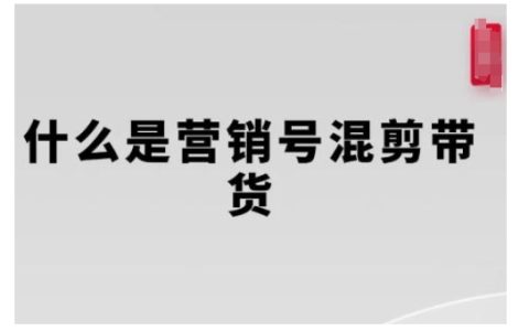 营销号风格混剪带货全攻略：从内容创作到流量变现，手把手教你打造爆款