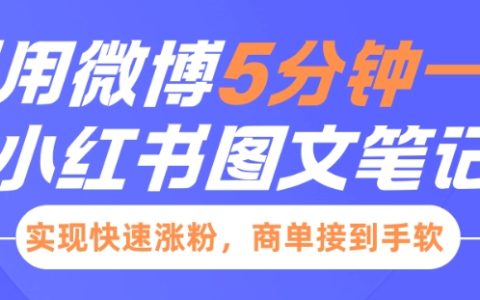 利用微博每天5分钟发布图文笔记，快速涨粉并接满商业订单