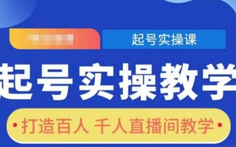 直播起号实战培训，全面教学打造高效百人千人直播间（含详细操作指南）