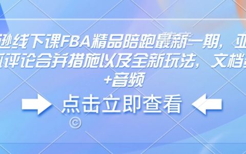 亚马逊FBA精品陪跑课程最新一期，详解评论合并措施及全新运营策略，附带文档资料和音频教程