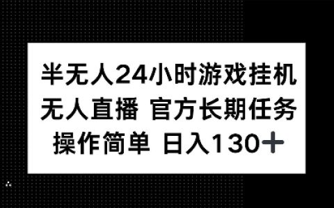 揭秘半无人24小时游戏挂机赚钱技巧，官方长期任务操作简单，日收入轻松过百