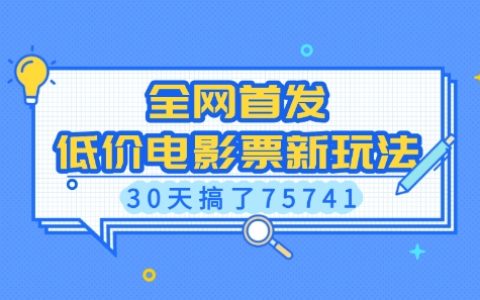 全网独家揭秘，低成本获取低价电影票新方法，有人30天赚取75741元