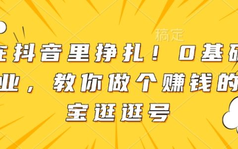 告别抖音烦恼！零基础轻松入门，手把手教你打造赚钱淘宝逛逛账号【实战教程】