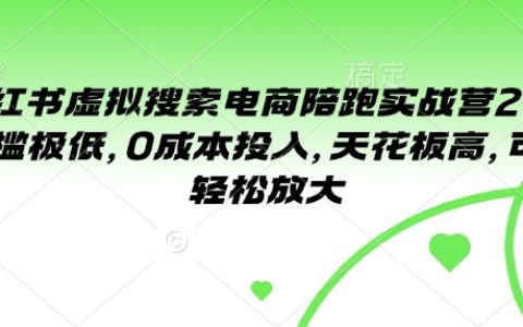 小红书虚拟电商运营实战培训2.0版，零门槛零成本，高收益潜力，轻松实现粉丝增长与盈利（全新指南）