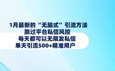 1月最新无脑引流技巧，绕过平台私信限制，每日发送上千私信，精准引流超500+用户