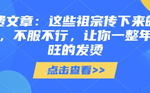 付费文章：这些祖宗传下来的讲究，不服不行，让你一整年兴旺的发烫!(全文收藏)